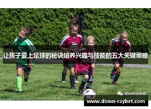 让孩子爱上足球的秘诀培养兴趣与技能的五大关键策略