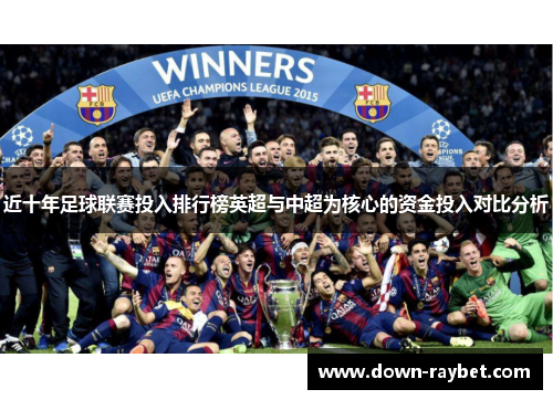 近十年足球联赛投入排行榜英超与中超为核心的资金投入对比分析