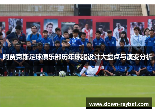 阿贾克斯足球俱乐部历年球服设计大盘点与演变分析